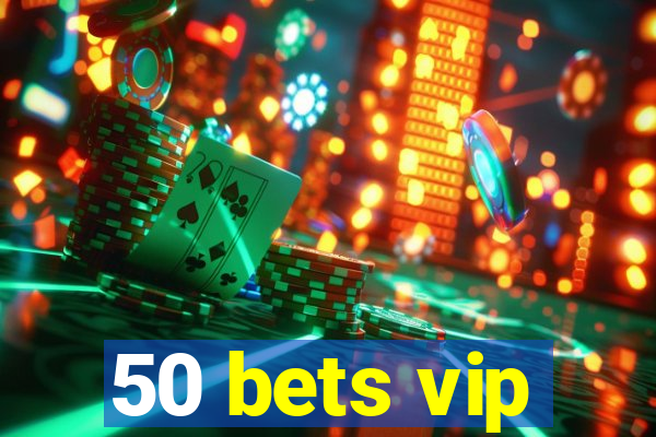 50 bets vip